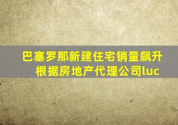 巴塞罗那新建住宅销量飙升 根据房地产代理公司luc